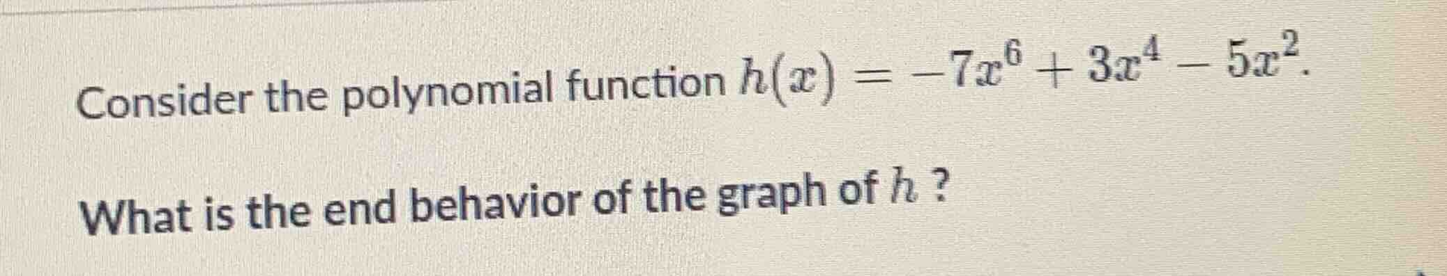 consider the polynomial function $h(x) = -7x^6 + 3x^4 - 5x^2$. what is …