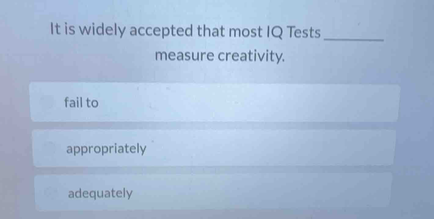 it is widely accepted that most iq tests ______ measure creativity. fai…