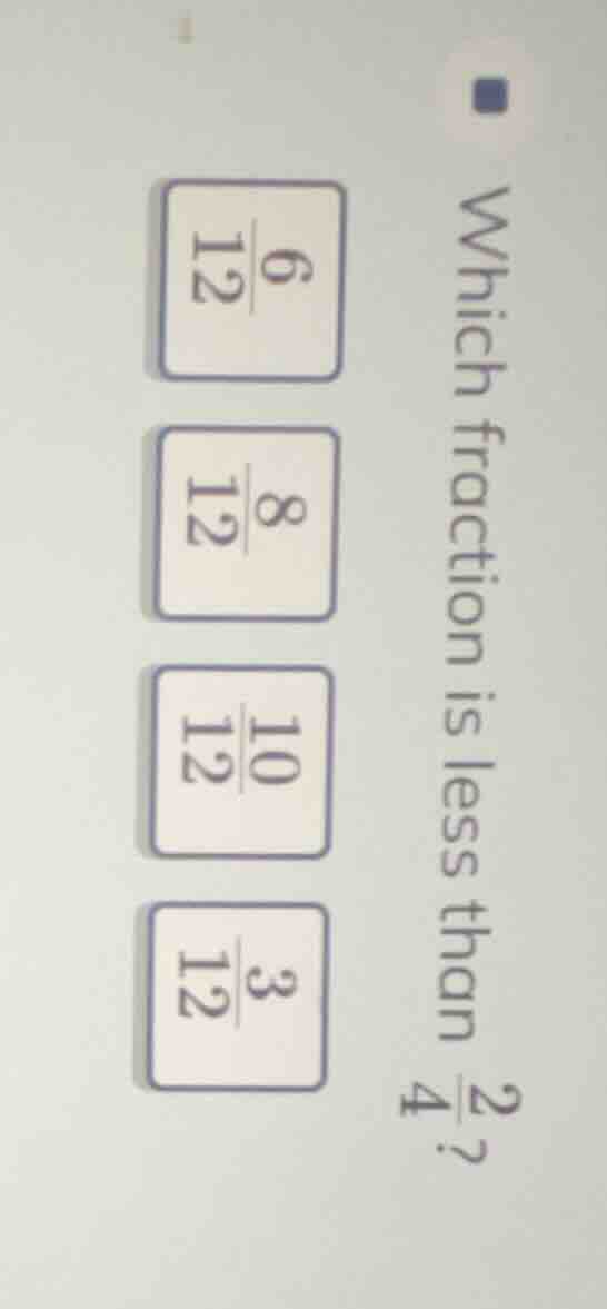which fraction is less than \\(\frac{2}{4}\\)? \\(\frac{6}{12}\\) \\(\f…