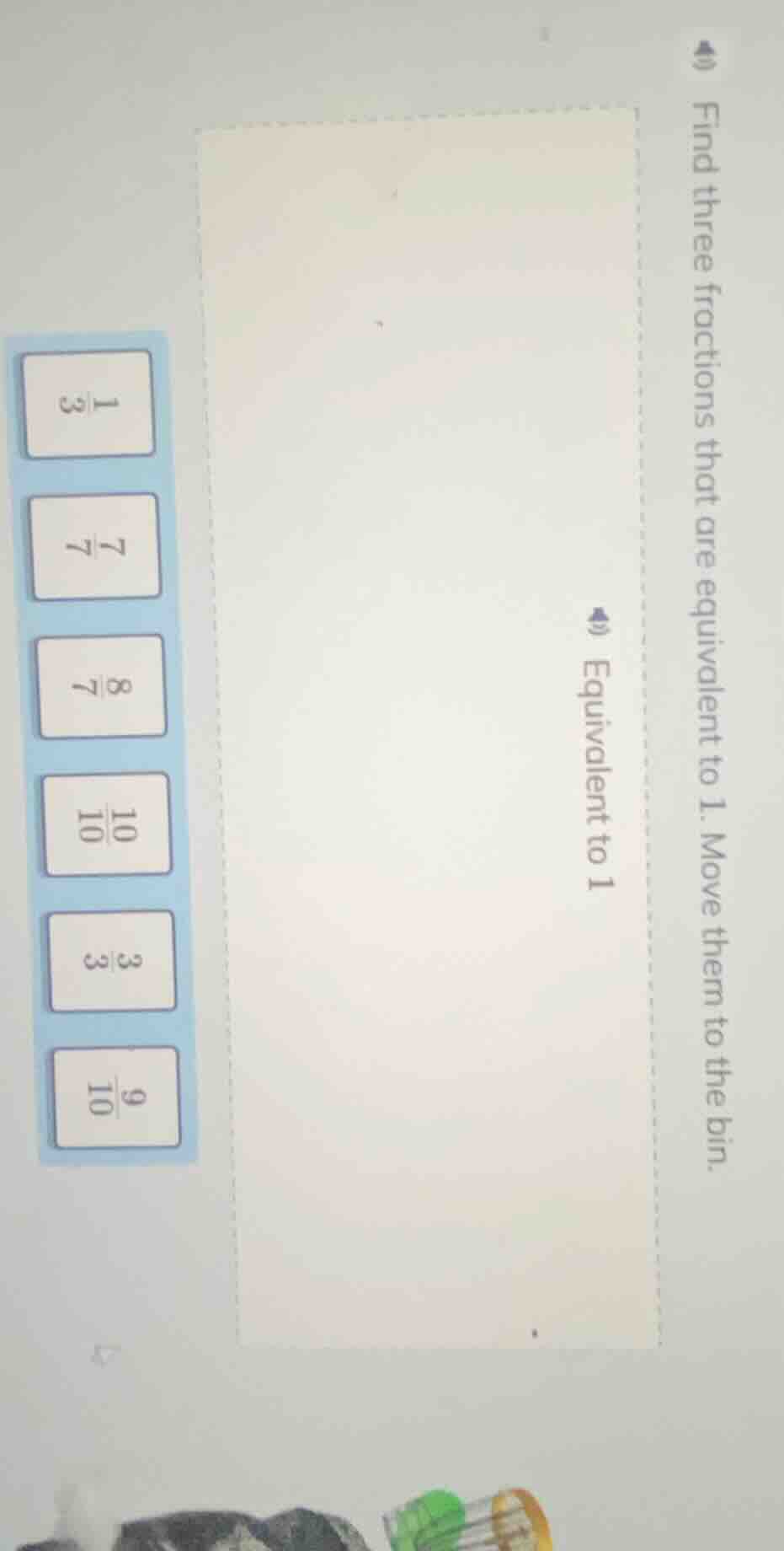 find three fractions that are equivalent to 1. move them to the bin. eq…