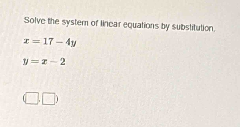 solve the system of linear equations by substitution. $x = 17 - 4y$ $y …