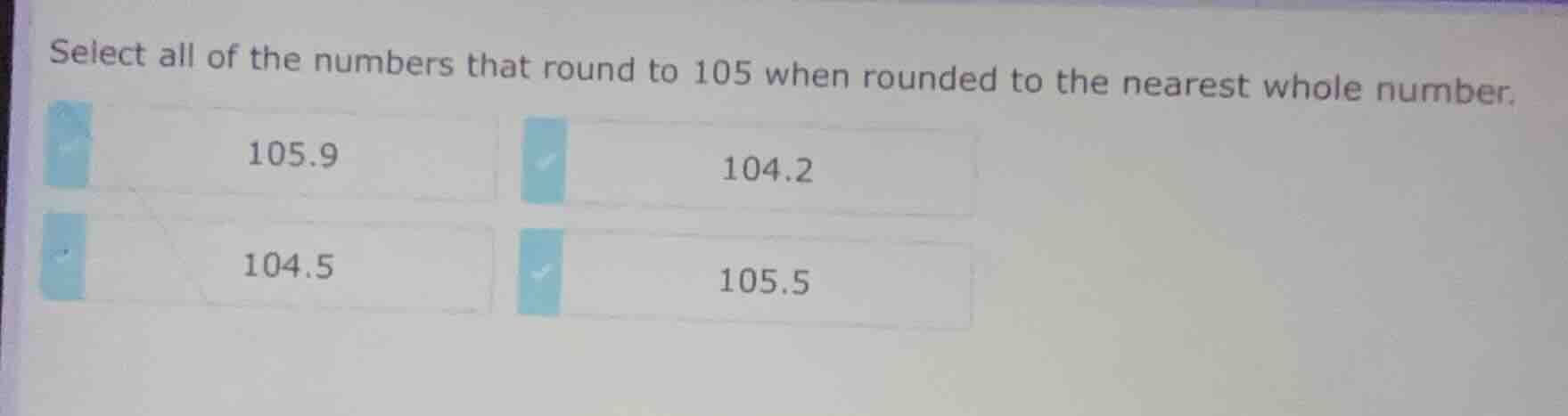 select all of the numbers that round to 105 when rounded to the nearest…