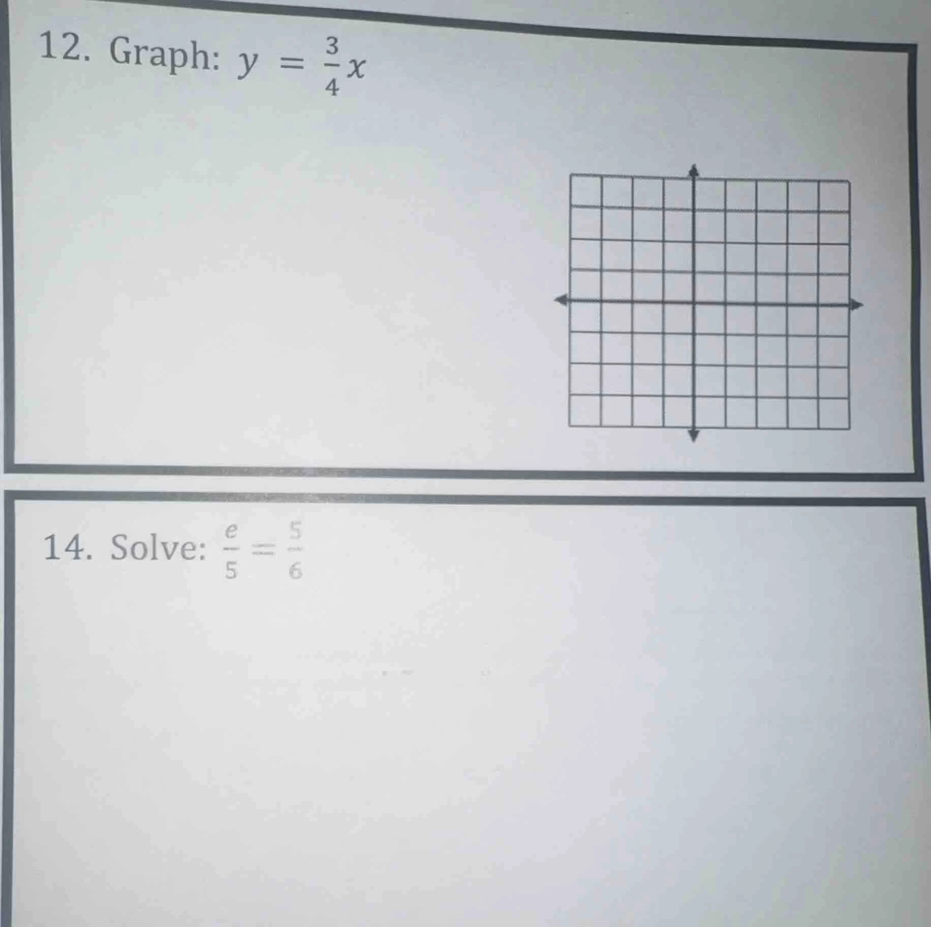 12. graph: $y = \\frac{3}{4}x$ 14. solve: $\\frac{e}{5} = \\frac{5}{6}$