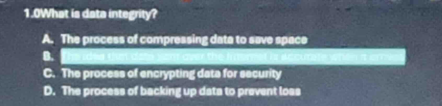1.0what is data integrity? a. the process of compressing data to save s…