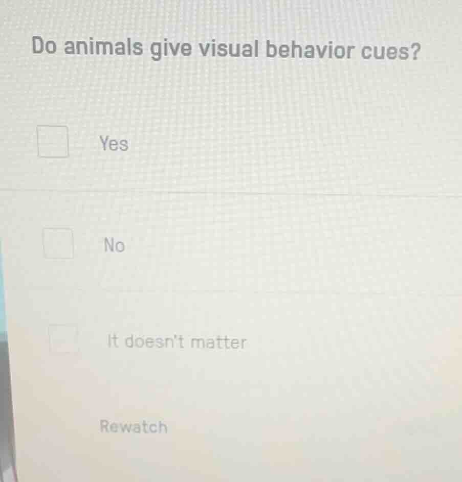 do animals give visual behavior cues? yes no it doesn’t matter rewatch