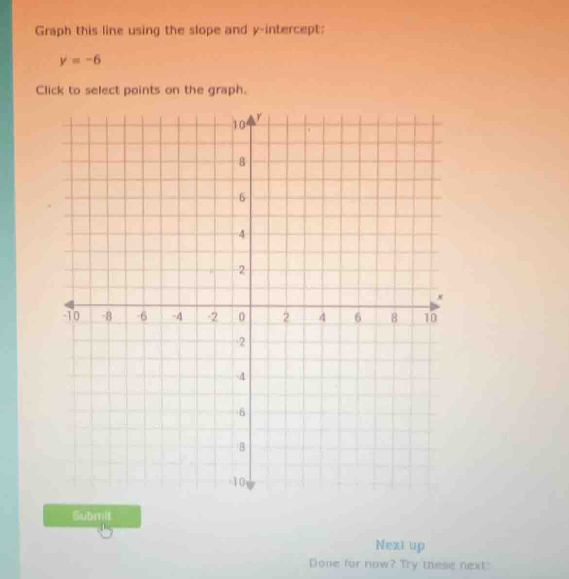 graph this line using the slope and y-intercept: y = -6 click to select…