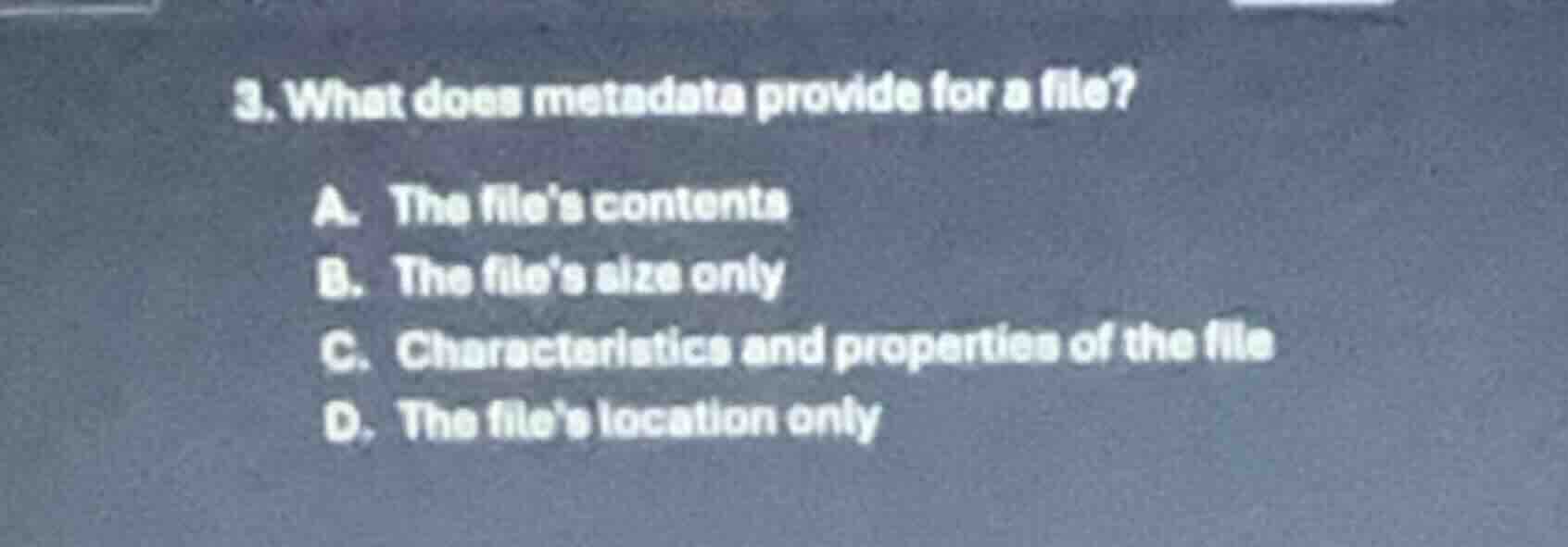 3. what does metadata provide for a file? a. the files contents b. the …