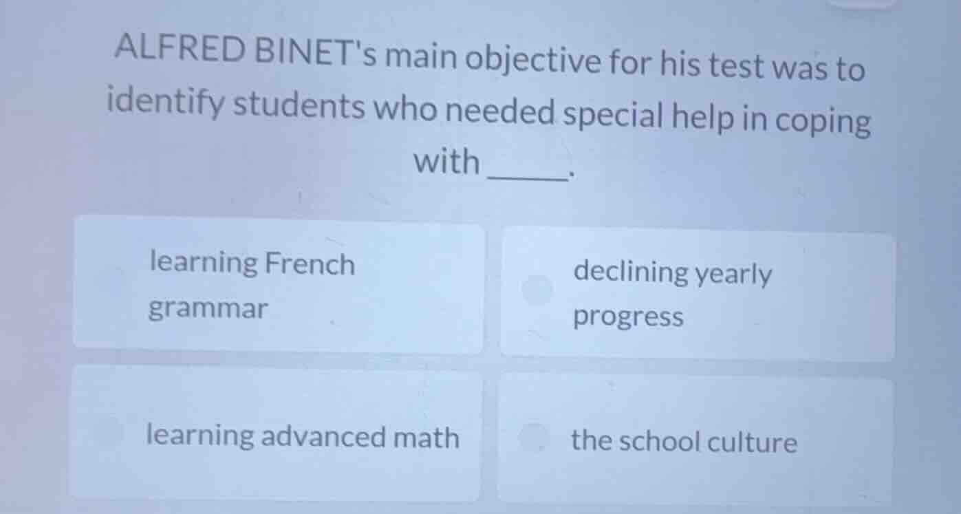 alfred binets main objective for his test was to identify students who …
