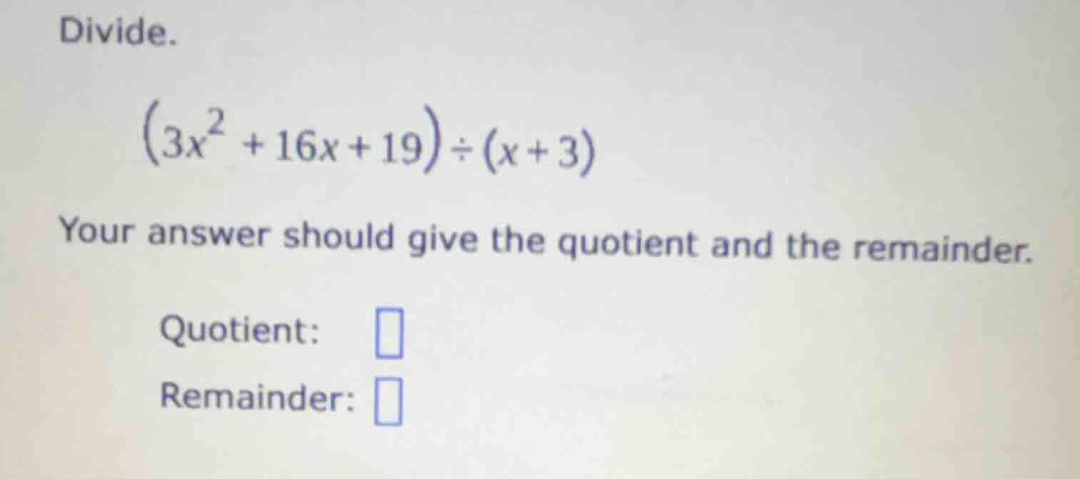 divide.\\((3x^2 + 16x + 19) \\div (x + 3)\\)\ your answer should give t…