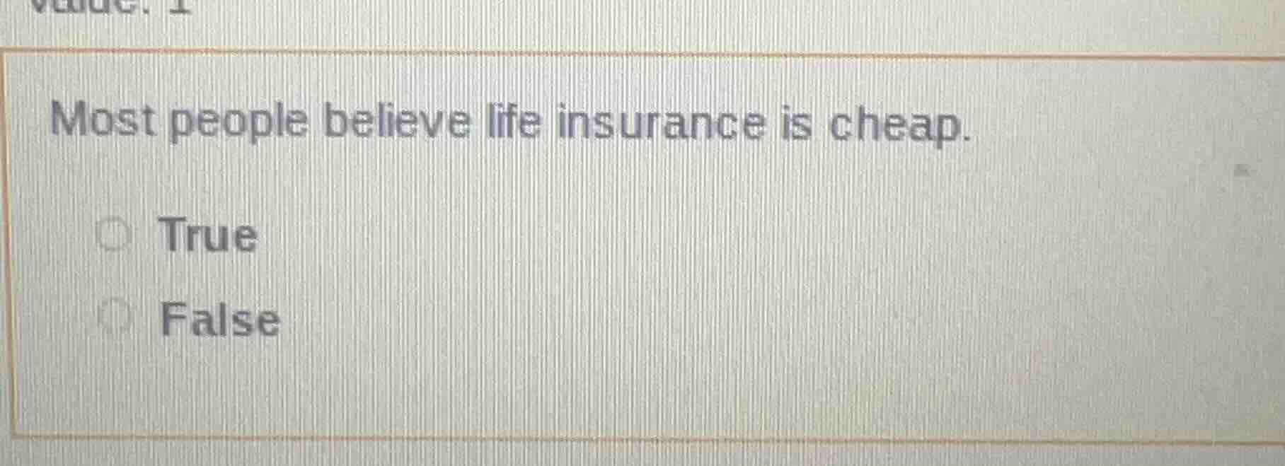 most people believe life insurance is cheap. true false