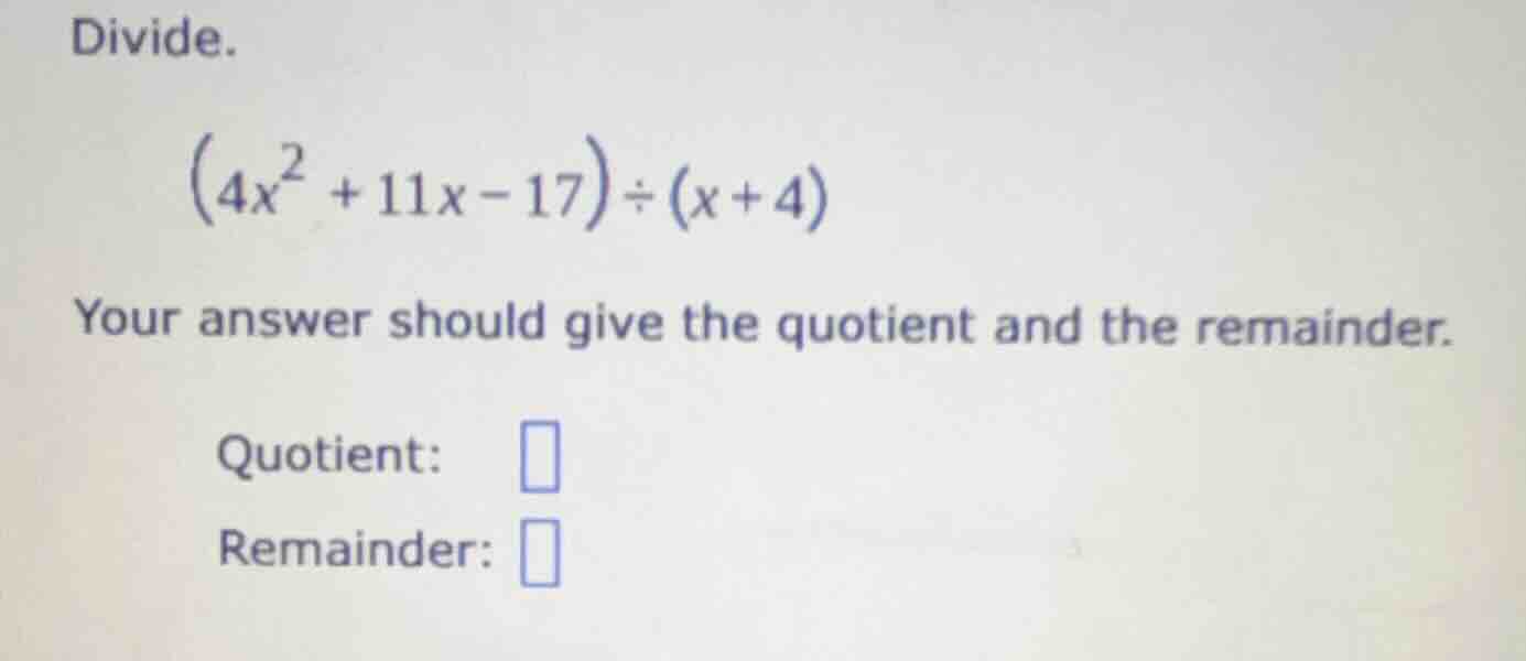 divide. \\((4x^2 + 11x - 17) \\div (x + 4)\\) your answer should give t…