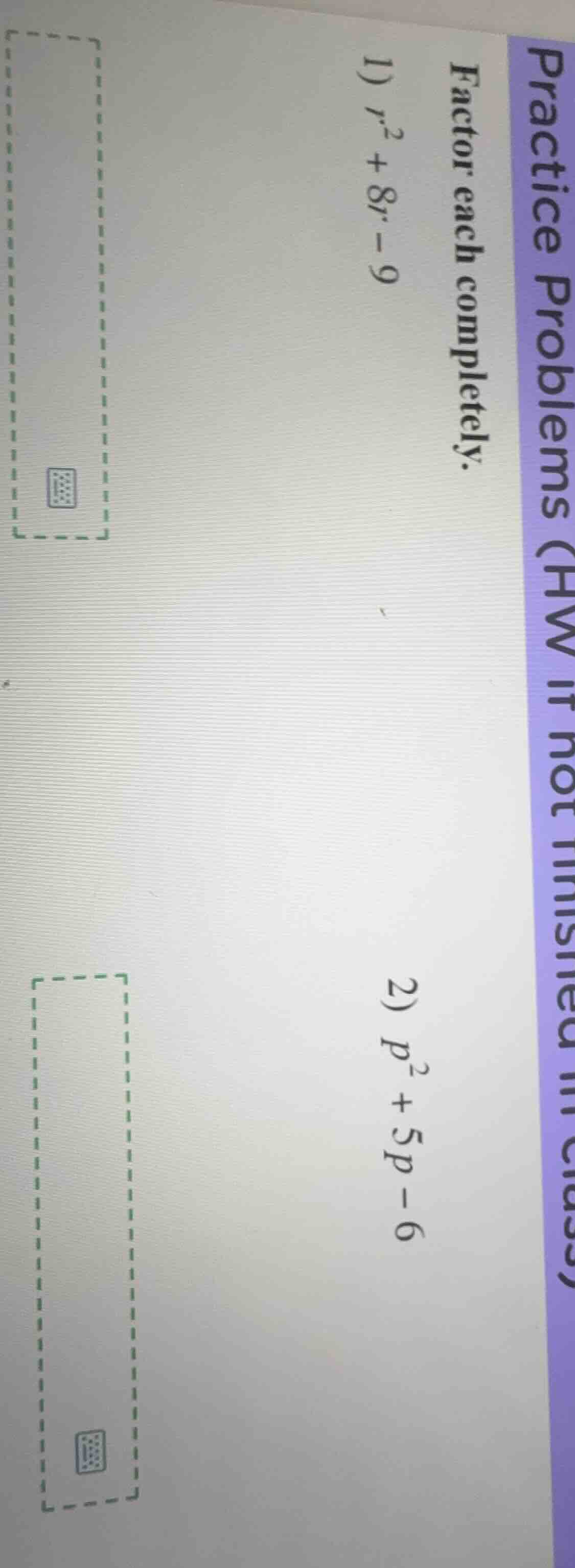 practice problems (hw if not finished in class) factor each completely.…