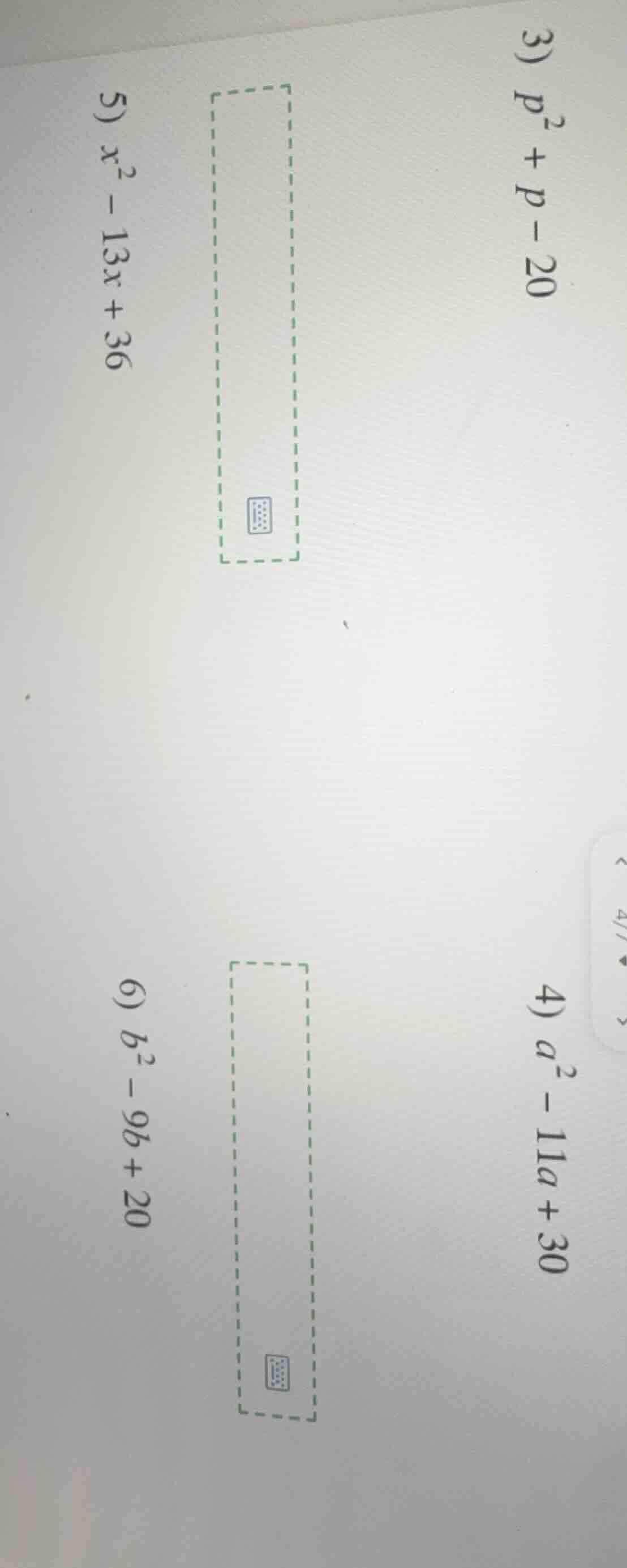 3) $p^2 + p - 20$ 4) $a^2 - 11a + 30$ 5) $x^2 - 13x + 36$ 6) $b^2 - 9b …