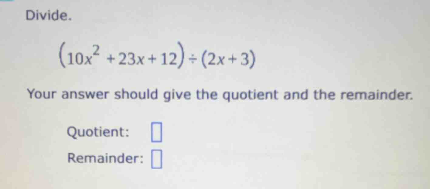 divide. \\((10x^2 + 23x + 12) \\div (2x + 3)\\) your answer should give…
