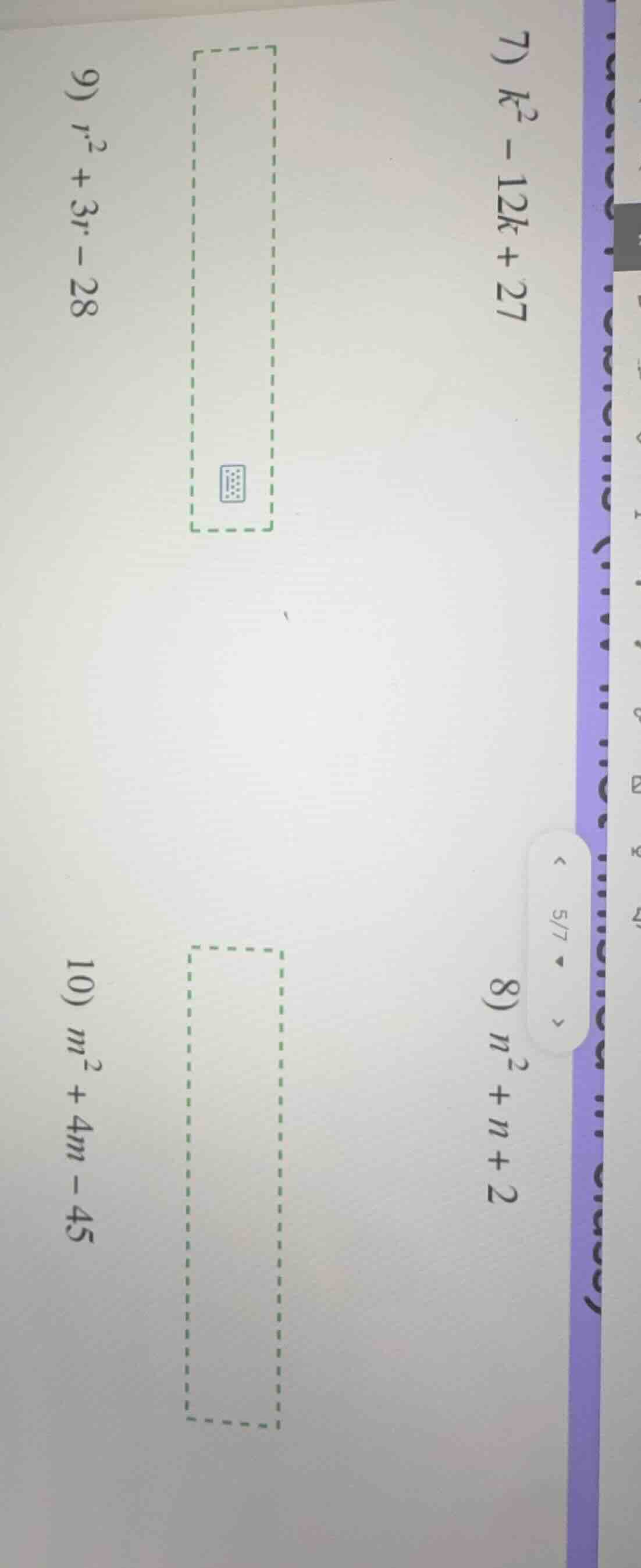 7) $k^2 - 12k + 27$ 8) $n^2 + n + 2$ 9) $r^2 + 3r - 28$ 10) $m^2 + 4m -…
