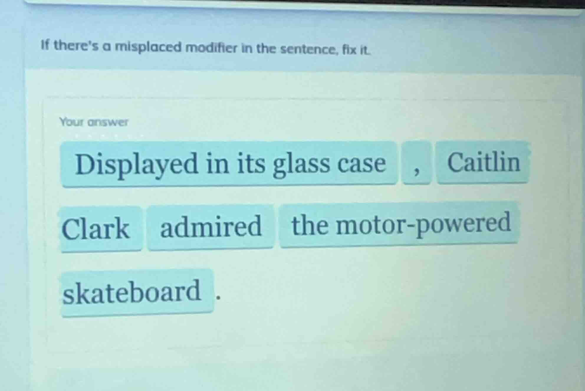 if theres a misplaced modifier in the sentence, fix it. your answer dis…