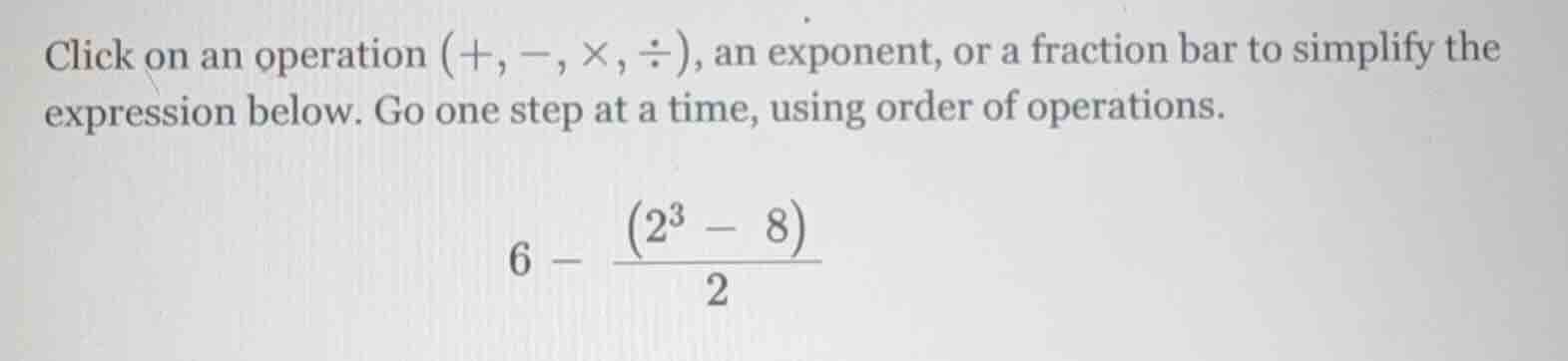 click on an operation (+, −, ×, ÷), an exponent, or a fraction bar to s…