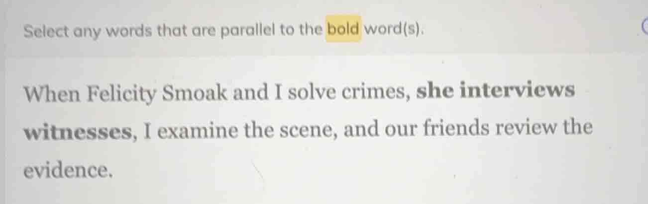 select any words that are parallel to the bold word(s). when felicity s…