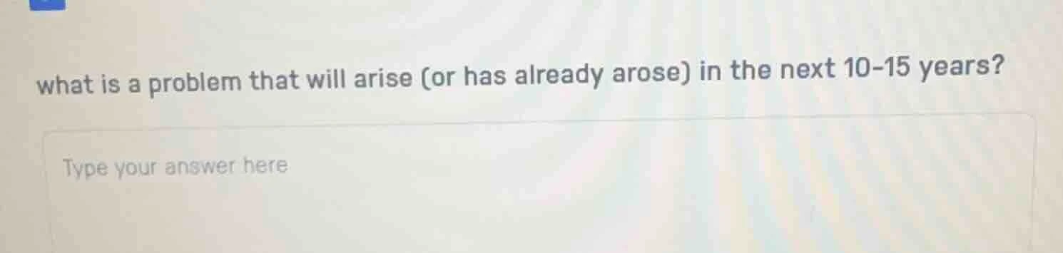 what is a problem that will arise (or has already arose) in the next 10…