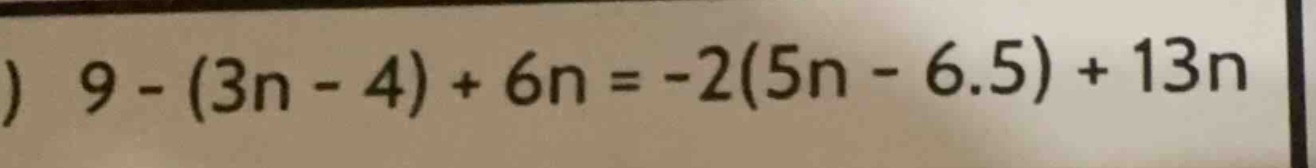 9 - (3n - 4) + 6n = -2(5n - 6.5) + 13n