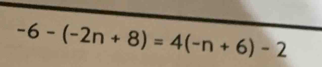 -6 - (-2n + 8) = 4(-n + 6) - 2