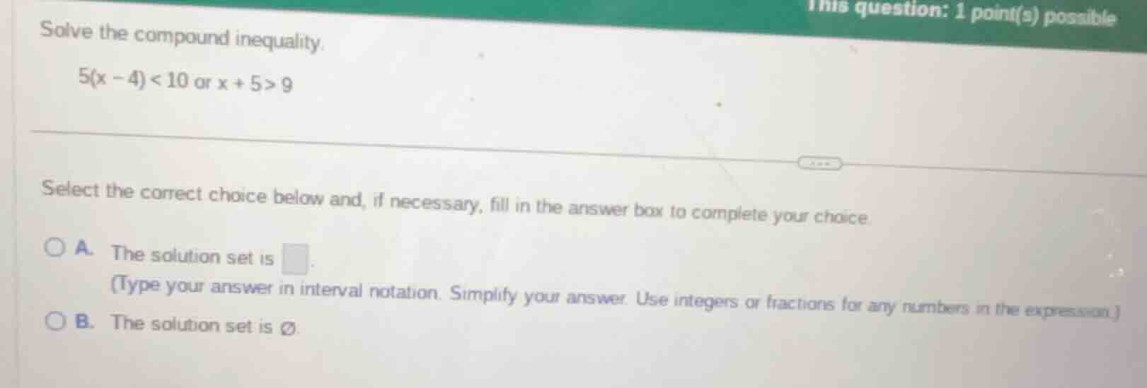 solve the compound inequality. 5(x - 4) < 10 or x + 5 > 9 select the co…