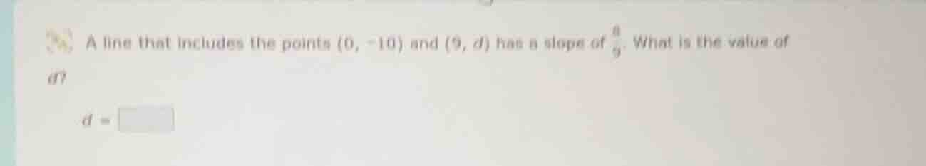 a line that includes the points (0, -10) and (9, d) has a slope of \\(\…