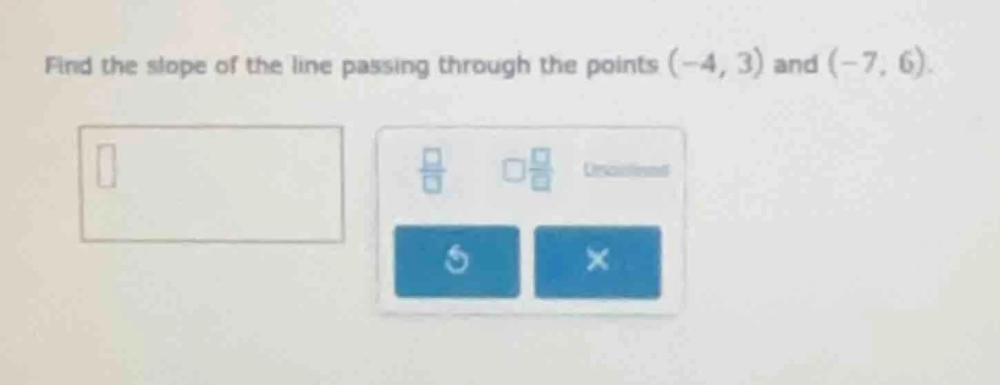 find the slope of the line passing through the points (-4, 3) and (-7, …