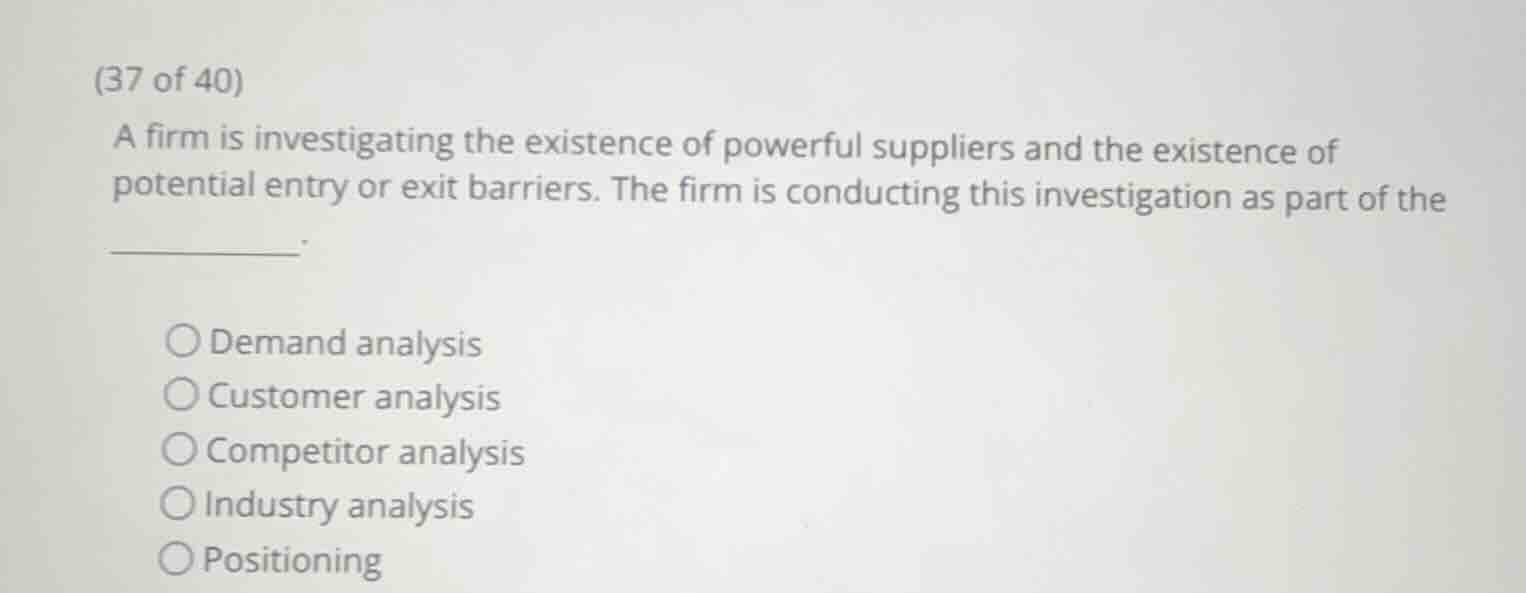 (37 of 40) a firm is investigating the existence of powerful suppliers …