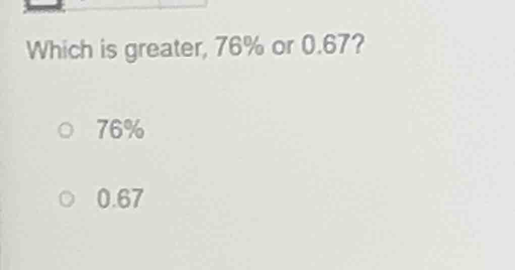 which is greater, 76% or 0.67? 76% 0.67