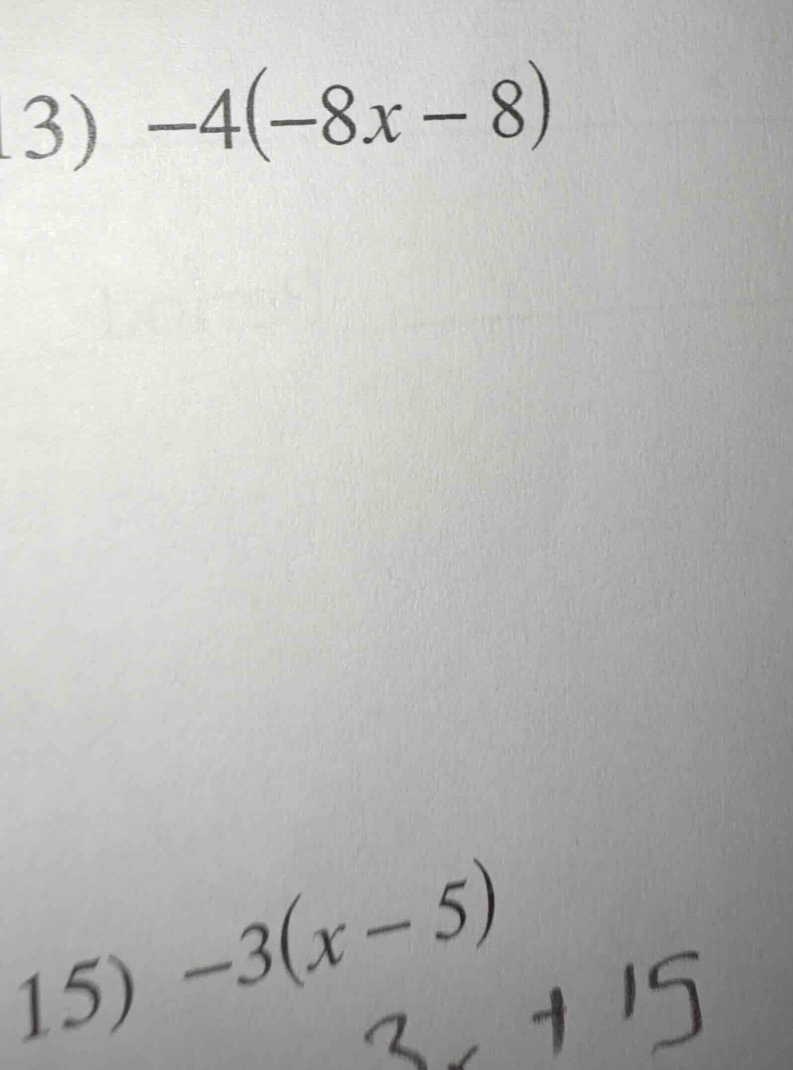 13) -4(-8x - 8) 15) -3(x - 5)