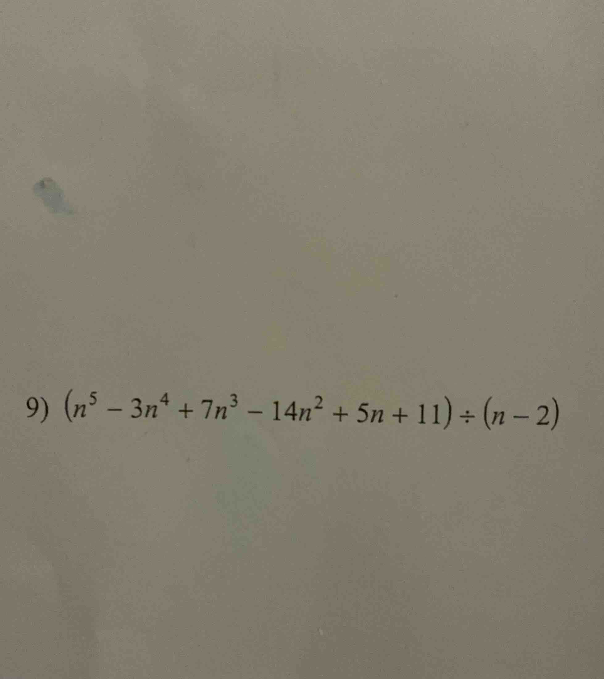 9) $(n^5 - 3n^4 + 7n^3 - 14n^2 + 5n + 11) div (n - 2)$