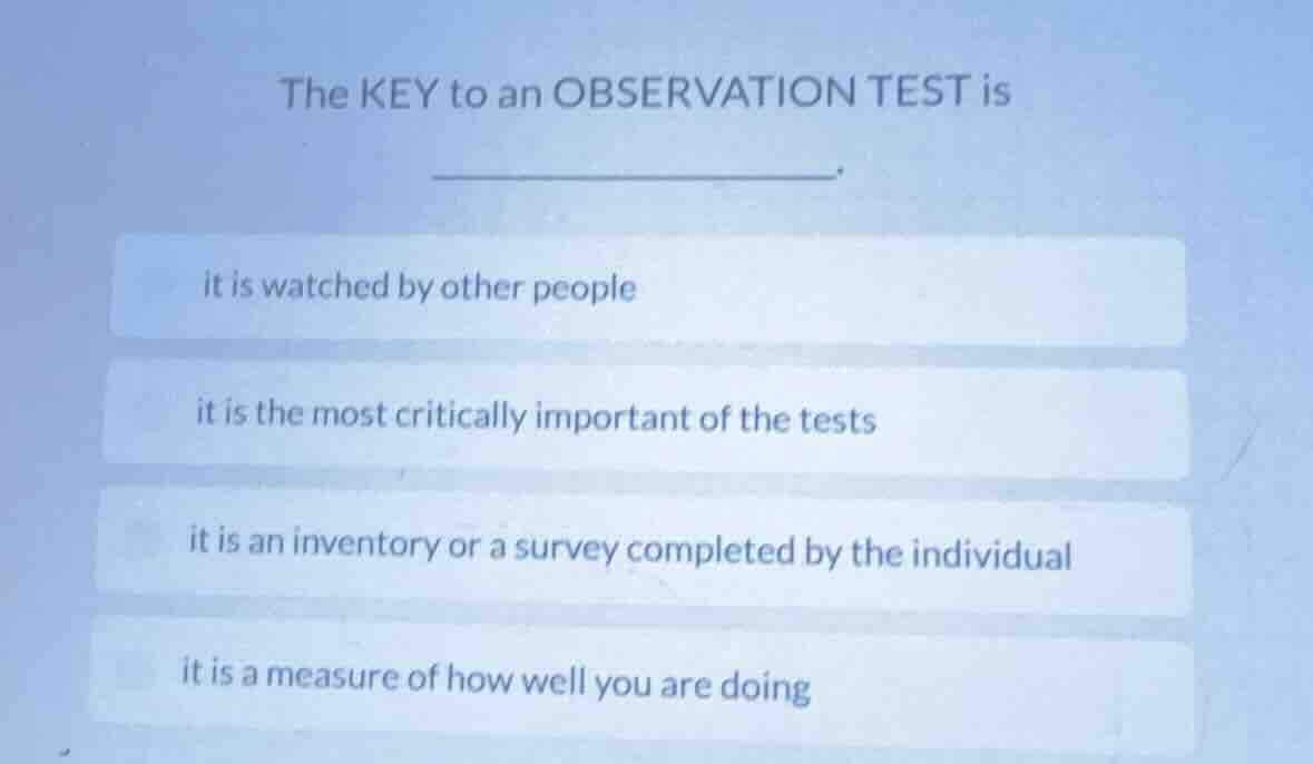 the key to an observation test is _____________. it is watched by other…