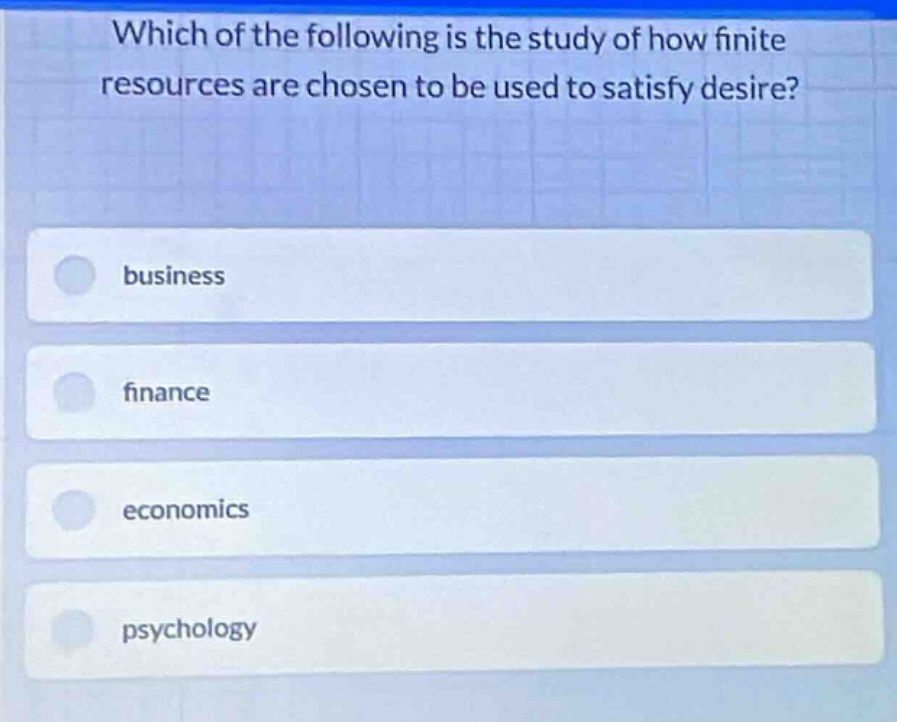 which of the following is the study of how finite resources are chosen …