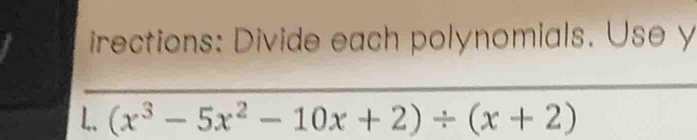 irections: divide each polynomials. use y 1. $(x^3 - 5x^2 - 10x + 2) di…