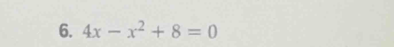 6. 4x - x² + 8 = 0