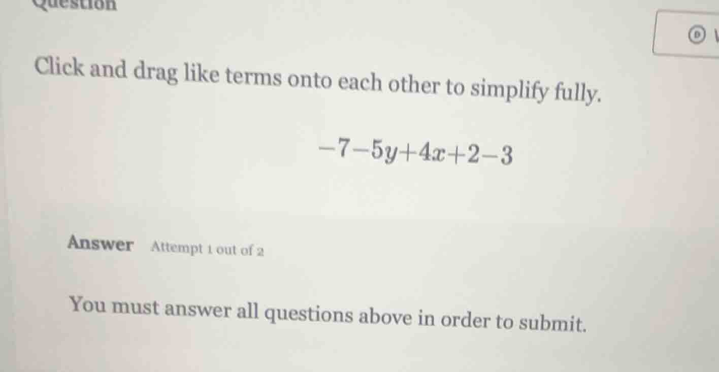 question click and drag like terms onto each other to simplify fully. $…