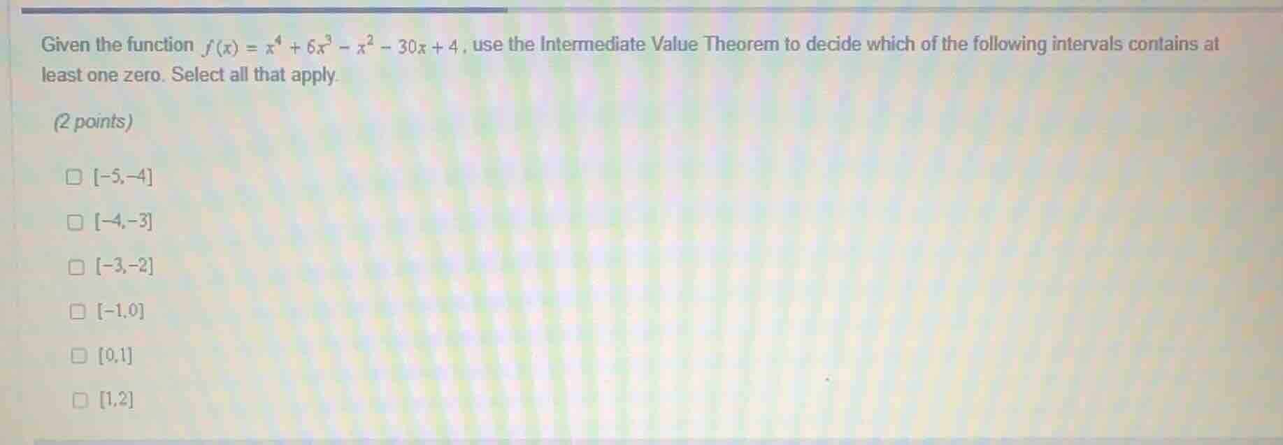 given the function $f(x) = x^4 + 6x^3 - x^2 - 30x + 4$, use the interme…
