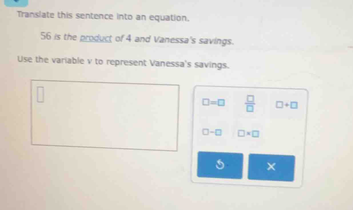 translate this sentence into an equation. 56 is the product of 4 and va…