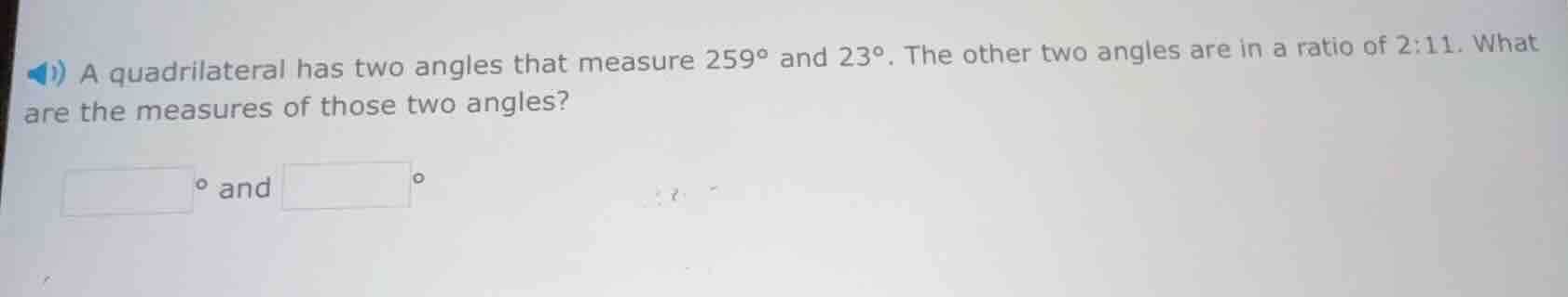 a quadrilateral has two angles that measure 259° and 23°. the other two…