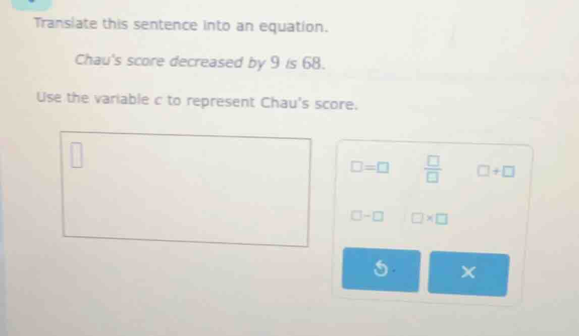 translate this sentence into an equation. chau’s score decreased by 9 i…