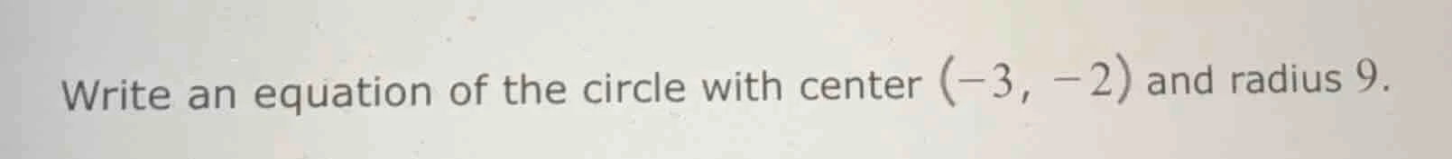 write an equation of the circle with center (-3, -2) and radius 9.