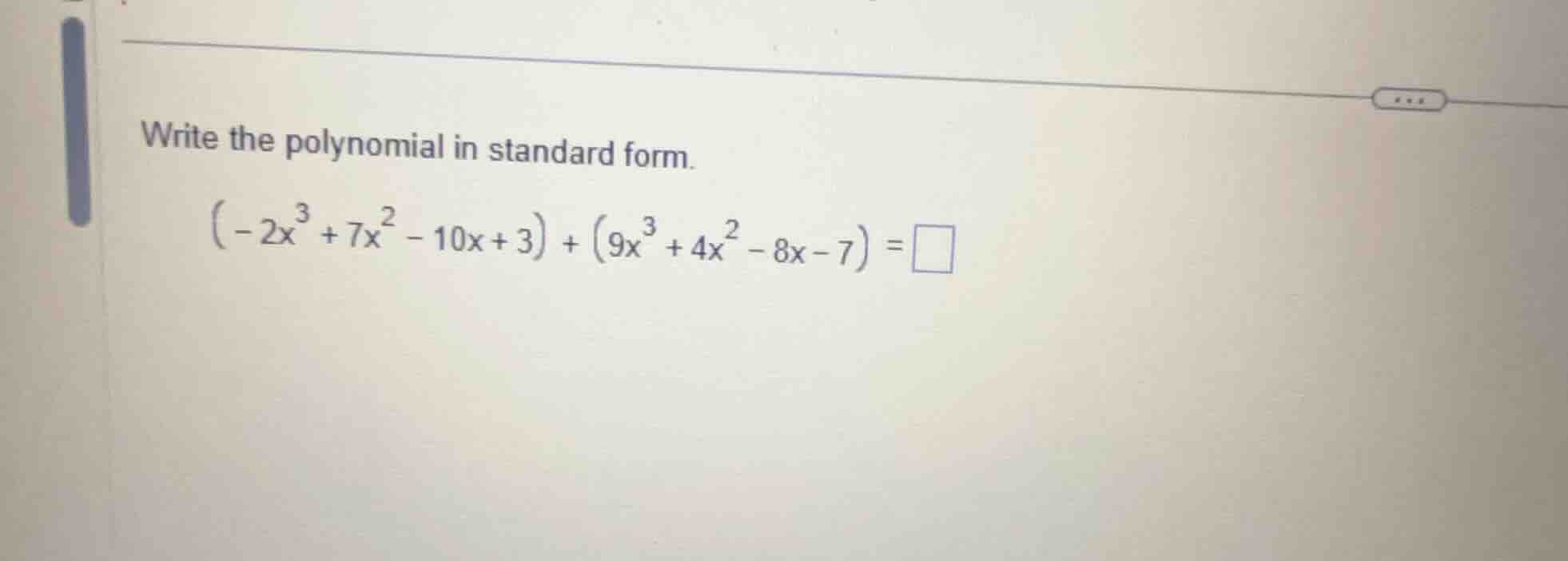 write the polynomial in standard form.\\((-2x^{3}+7x^{2}-10x + 3)+(9x^{…