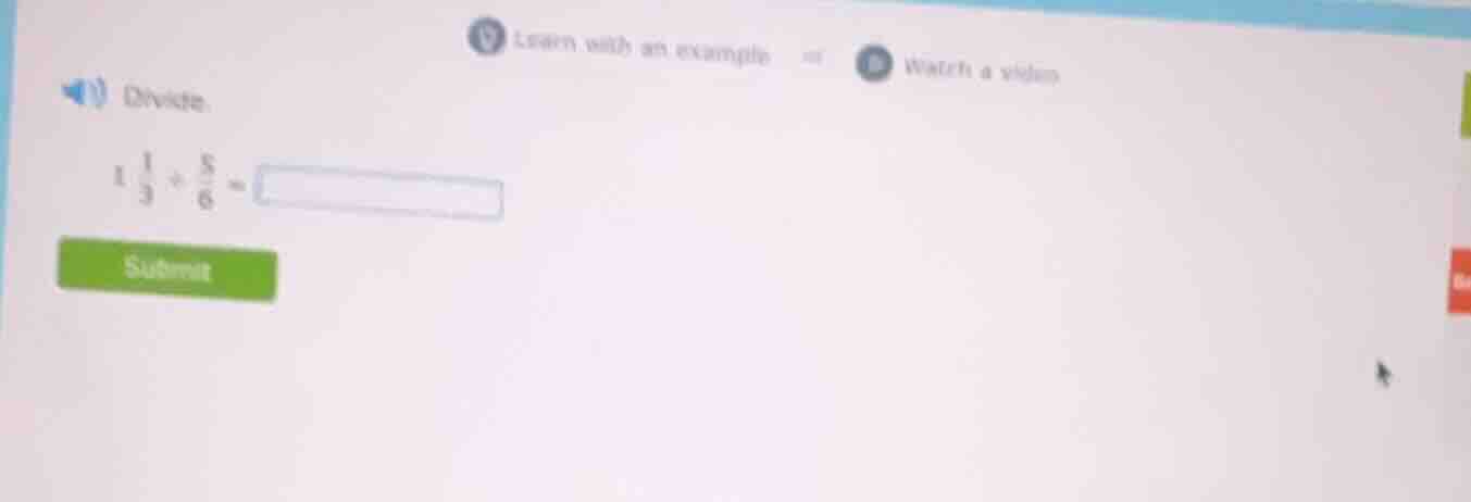 divide. $1\\frac{1}{3}\\div\\frac{5}{6}=$ submit