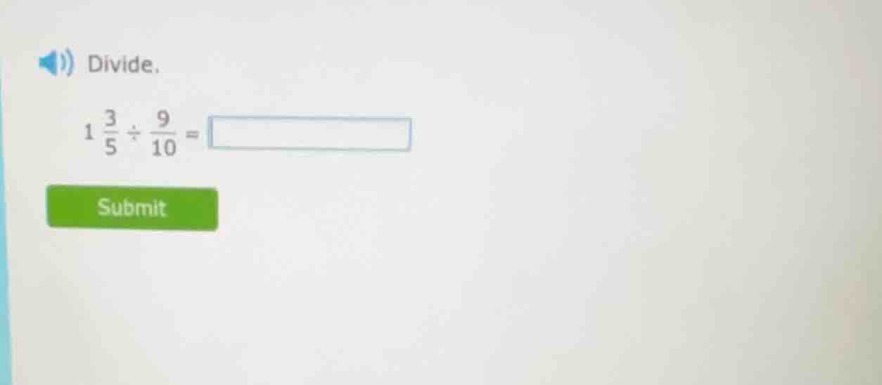 divide. $1\\frac{3}{5}\\div\\frac{9}{10} = $