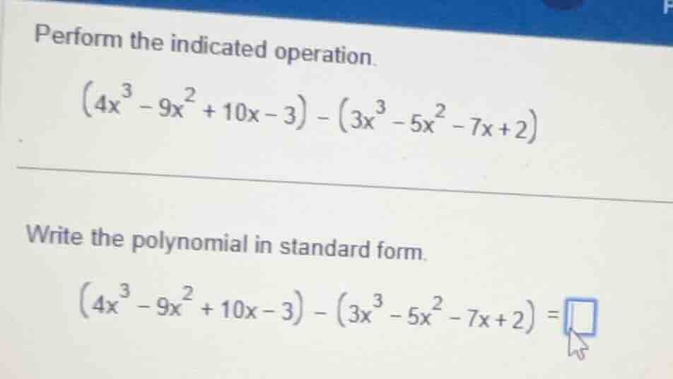 perform the indicated operation.\\((4x^{3}-9x^{2}+10x - 3)-(3x^{3}-5x^{…
