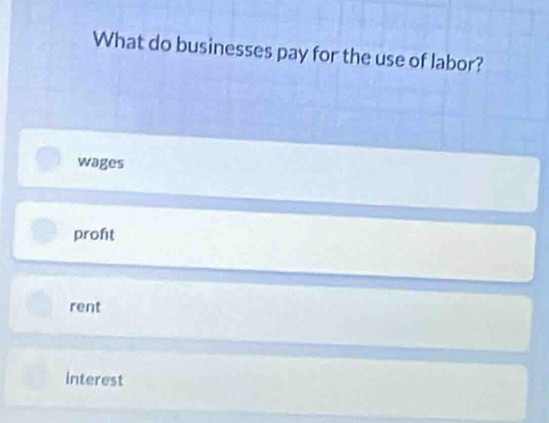 what do businesses pay for the use of labor? wages profit rent interest