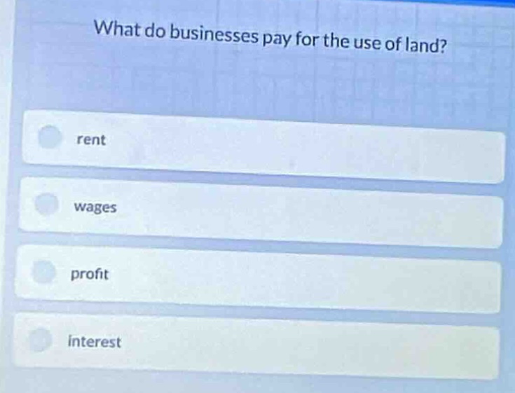 what do businesses pay for the use of land? rent wages profit interest
