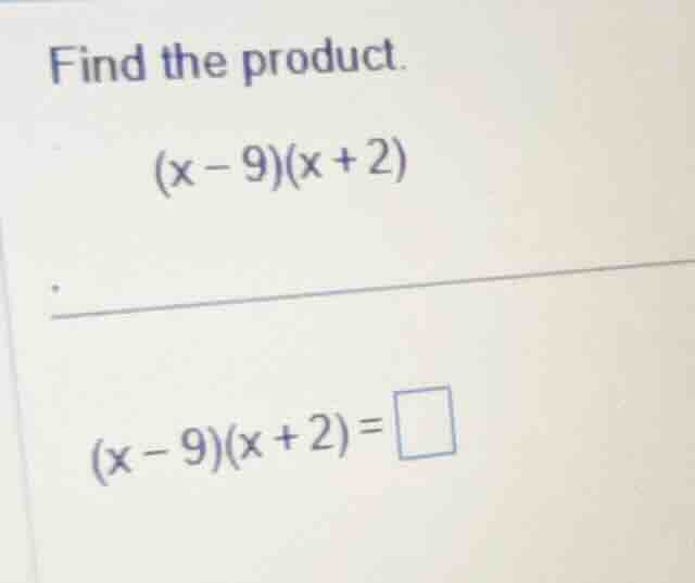 find the product. (x - 9)(x + 2) (x - 9)(x + 2) = \\square