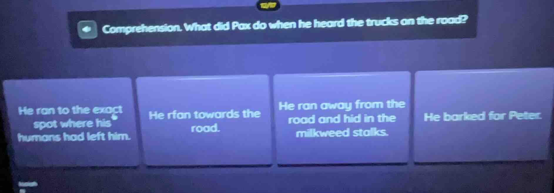 comprehension. what did pax do when he heard the trucks on the road? he…